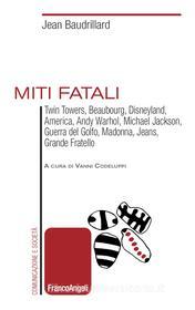 Ebook Miti fatali. TwinTowers, Beaubourg, Disneyland, America, Andy Warhol, Michael Jackson, Guerra del Golfo, Madonna, Jeans, Grande Fratello di Jean Baudrillard edito da Franco Angeli Edizioni