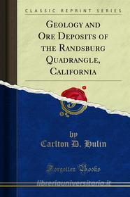 Ebook Geology and Ore Deposits of the Randsburg Quadrangle, California di Carlton D. Hulin edito da Forgotten Books