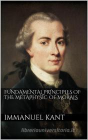 Ebook Fundamental Principles of the Metaphysic of Morals di Immanuel Kant edito da Books on Demand