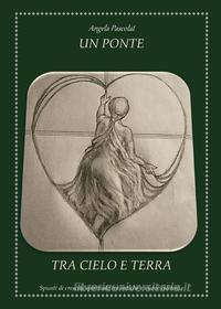 Ebook Un Ponte tra Cielo e Terra di Angela Pascolat edito da Youcanprint