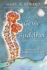Ebook Le Vite In Cui Gesù e Buddha Si Sono Incontrati di Gary R. Renard edito da 3V Edizioni