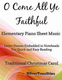 Ebook O Come All Ye Faithful Elementary Piano Sheet Music di Silvertonalities edito da SilverTonalities
