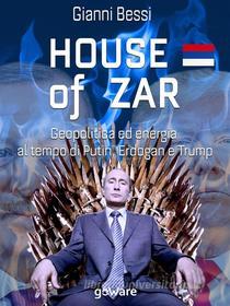 Ebook House of zar. Geopolitica ed energia al tempo di Putin, Erdogan e Trump di Gianni Bessi edito da goWare