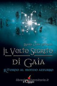 Ebook Il volto segreto di Gaia. Ritorno al mondo azzurro di Maria Lidia Petrulli edito da il Ciliegio Edizioni