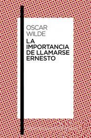 Ebook La importancia de llamarse Ernesto di Oscar Wilde edito da Oscar Wilde