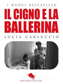 Ebook Il Cigno e la Ballerina di Lucia Carluccio edito da Dario Abate Editore