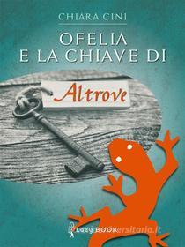 Ebook Ofelia e la chiave di Altrove di Chiara Cini edito da Lazy BOOK