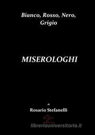 Ebook Bianco, Rosso, Nero, Grigio       MISEROLOGHI di Rosario Stefanelli edito da Rosario