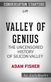 Ebook Valley of Genius: The Uncensored History of Silicon Valley (As Told by the Hackers, Founders, and Freaks Who Made It Boom) by Adam Fisher | Conversation Starters di dailyBooks edito da Daily Books