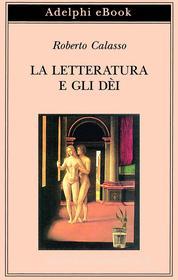 Ebook La letteratura e gli dèi di Roberto Calasso edito da Adelphi