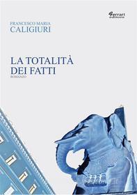 Ebook La totalità dei fatti di Francesco Maria Caligiuri edito da Ferrari Editore