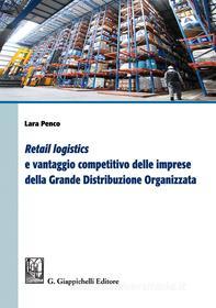 Ebook Retail logistics e vantaggio competitivo delle imprese della grande distribuzione organizzata di Lara Penco edito da Giappichelli Editore