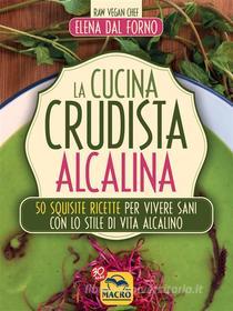 Ebook La Cucina Crudista Alcalina di Elena Dal Forno edito da Macro Edizioni