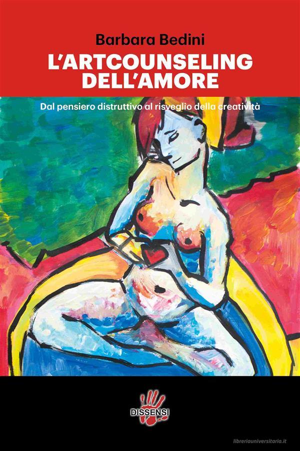 Ebook L'artcounseling dell'amore di Barbara Bedini edito da Dissensi Edizioni