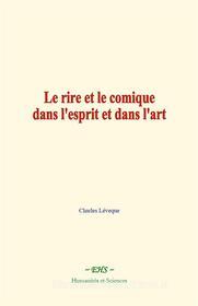 Ebook Le rire et le comique dans l'esprit et dans l'art di Charles Léveque edito da EHS