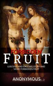 Ebook Forbidden Fruit: Luscious and exciting story and More forbidden fruit or: Master Percy's progress in and beyond the domestic circle di Anonymous, anonymous edito da anna ruggieri
