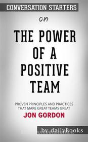 Ebook The Power of a Positive Team: Proven Principles and Practices That Make Great Teams Great by Jon Gordon??????? | Conversation Starters di dailyBooks edito da Daily Books
