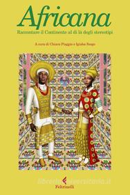 Ebook Africana di AA.VV., Agazit Abate, Sulaiman Addonia, Ken Bugul, NoViolet Bulawayo, Efemia Chela, Pierre-Christophe Gam, Stanley Gazemba, Lelissa Girma, Achille Mbembe, Nadifa Mohamed, Rémi Ngamije, Chimamanda Ngozi Adichie, Alexis Okeowo, Yvonne Adhiambo Owuor, Johary Ravaloson, Felwine Sarr, Taiye Selasi, Sami Tchak, Binyavanga Wainaina edito da Feltrinelli Editore