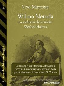 Ebook Wilma Neruda. La violinista che conobbe Sherlock Holmes di Vera Mazzotta edito da Delos Digital