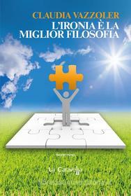 Ebook L’ironia è la miglior filosofia di Claudia Vazzoler edito da La Caravella