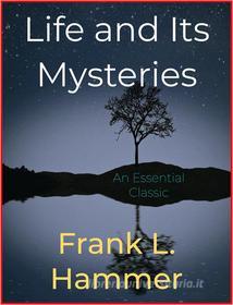 Ebook Life and Its Mysteries di Frank L. Hammer edito da Andura Publishing
