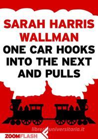 Ebook One Car Hooks Into The Next and Pulls di Sarah Harris Wallman edito da Zoom Feltrinelli