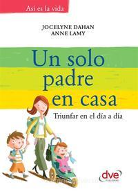 Ebook Un solo padre en casa di Jocelyne Dahan, Anne Lamy edito da De Vecchi Ediciones