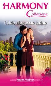 Ebook Caldo abbraccio latino di Anne Mather edito da HarperCollins Italia