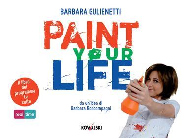 Ebook Paint Your Life di Barbara Gulienetti edito da Kowalski Editore