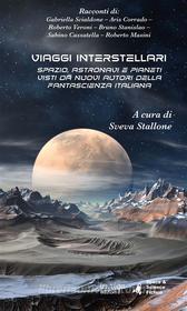 Libro Ebook Viaggi Interstellari di Aris Corrado, Roberto Veroni, Bruno Stanislao, Gabriella Scialdone, Roberto Masini, Sabino Cassatella di in riga edizioni