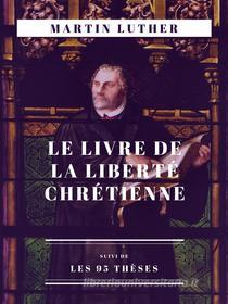 Ebook Le Livre de la Liberté chrétienne di Martin Luther edito da Alicia Editions