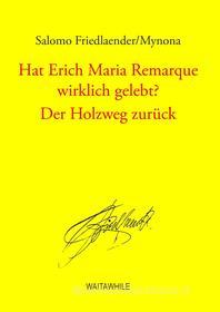 Ebook Hat Erich Maria Remarque wirklich gelebt? / Der Holzweg zurück di Salomo Friedlaender/Mynona edito da Books on Demand