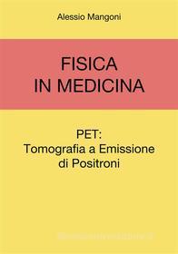 Ebook Fisica in Medicina: PET, Tomografia a Emissione di Positroni di Alessio Mangoni edito da Alessio Mangoni