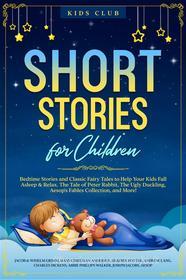 Ebook Short Stories for Children di Kids Club, Jacob & Wihelm Grimm, Hans Christian Andersen, Beatrix Potter, Andrew Lang, Charles Dickens, Phillips Walker Abbie, Joseph Jacobs edito da Kids Club