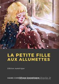 Ebook La Petite Fille aux allumettes di Hans Christian Andersen edito da Librofilio