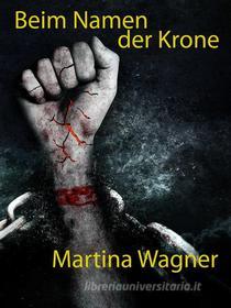 Ebook Beim Namen der Krone di Martina Wagner edito da Books on Demand