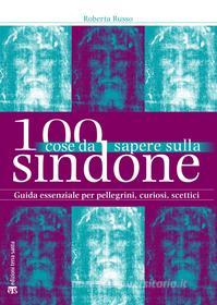 Ebook 100 cose da sapere sulla Sindone di Roberta Russo edito da TS Edizioni