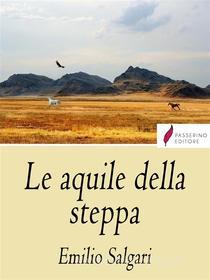 Ebook Le Aquile della Steppa di Emilio Salgari edito da Passerino