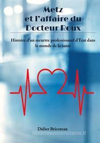 Ebook Metz et l&apos;affaire du Docteur Roux di Didier Bricoteau edito da Books on Demand