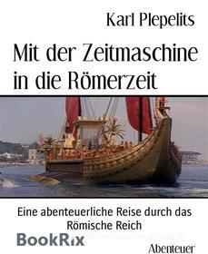 Ebook Mit der Zeitmaschine in die Römerzeit di Karl Plepelits edito da BookRix