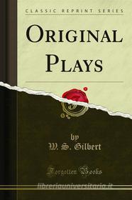 Ebook Original Plays di W. S. Gilbert edito da Forgotten Books