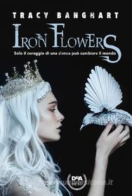 Ebook Iron Flowers di Tracy Banghart edito da De Agostini