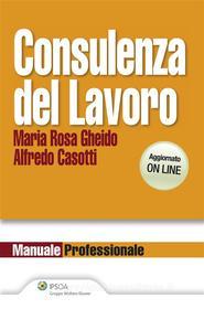 Ebook Consulenza del Lavoro di Maria Rosa Gheido, Alfredo Casotti edito da Ipsoa