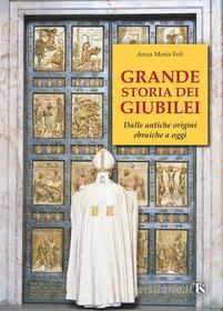 Ebook Grande storia dei Giubilei di Anna Maria Foli edito da TS Edizioni