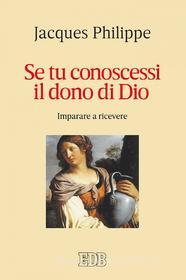 Ebook Se tu conoscessi il dono di Dio di Jacques Philippe edito da EDB - Edizioni Dehoniane Bologna