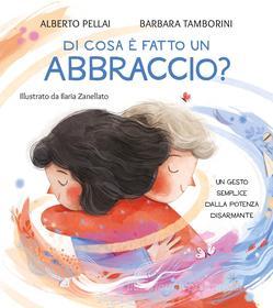 Ebook Di cosa è fatto un abbraccio? di Tamborini Barbara, Pellai Alberto edito da Mondadori