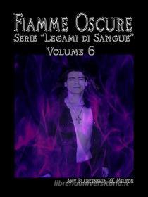 Ebook Fiamme Oscure (Legami Di Sangue - Volume 6) di Amy Blankenship, RK Melton edito da Tektime