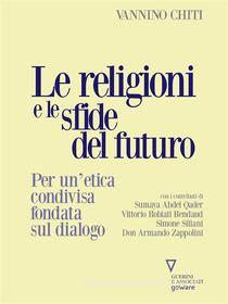 Ebook Le religioni e le sfide del futuro. Per un’etica condivisa fondata sul dialogo di Vannino Chiti edito da goWare e Edizioni Angelo Guerini e Associati