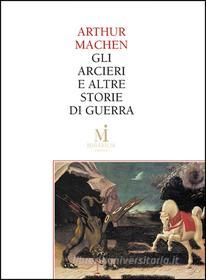Ebook Gli arcieri e altre storie di guerra - Il terrore di Arthur Machen edito da Miraviglia Editore