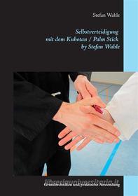 Ebook Selbstverteidigung mit dem Kubotan / Palm Stick by Stefan Wahle di Stefan Wahle edito da Books on Demand